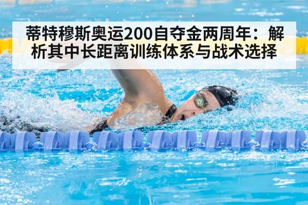 蒂特穆斯奥运200自夺金两周年:解析其中长距离训练体系与战术选择